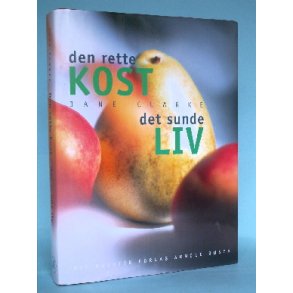 Den rette kost - det sunde liv, Jane Clarke