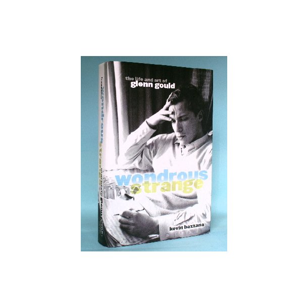 Wondrous Strange - The Life and Art of Glenn Gould