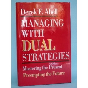 Managing with Dual Strategies, Derek F. Abell