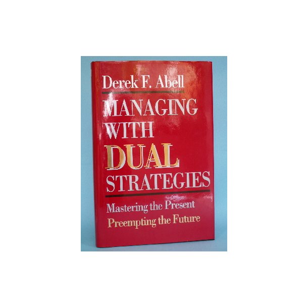 Managing with Dual Strategies, Derek F. Abell